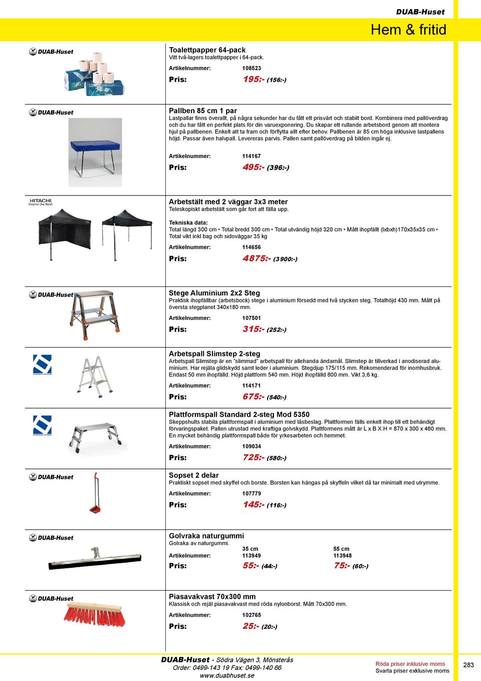 Kombinera med pallöverdrag och du har fått en perfekt plats för din varuexponering. Du skapar ett rullande arbetsbord genom att montera hjul på pallbenen.