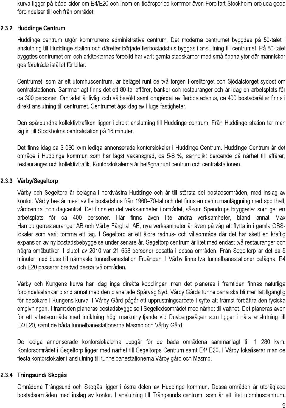 Det moderna centrumet byggdes på 50-talet i anslutning till Huddinge station och därefter började flerbostadshus byggas i anslutning till centrumet.