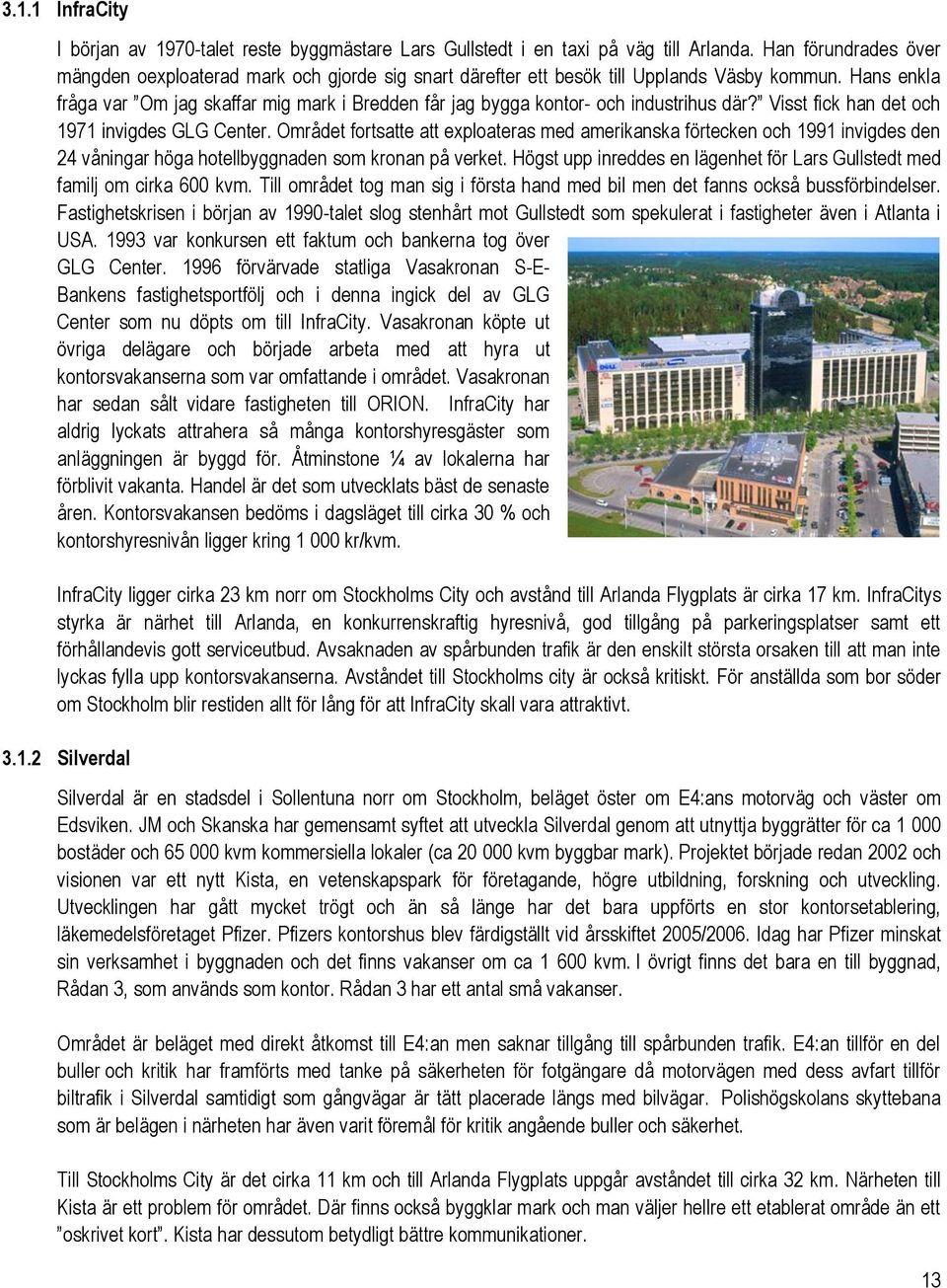 Hans enkla fråga var Om jag skaffar mig mark i Bredden får jag bygga kontor- och industrihus där? Visst fick han det och 1971 invigdes GLG Center.