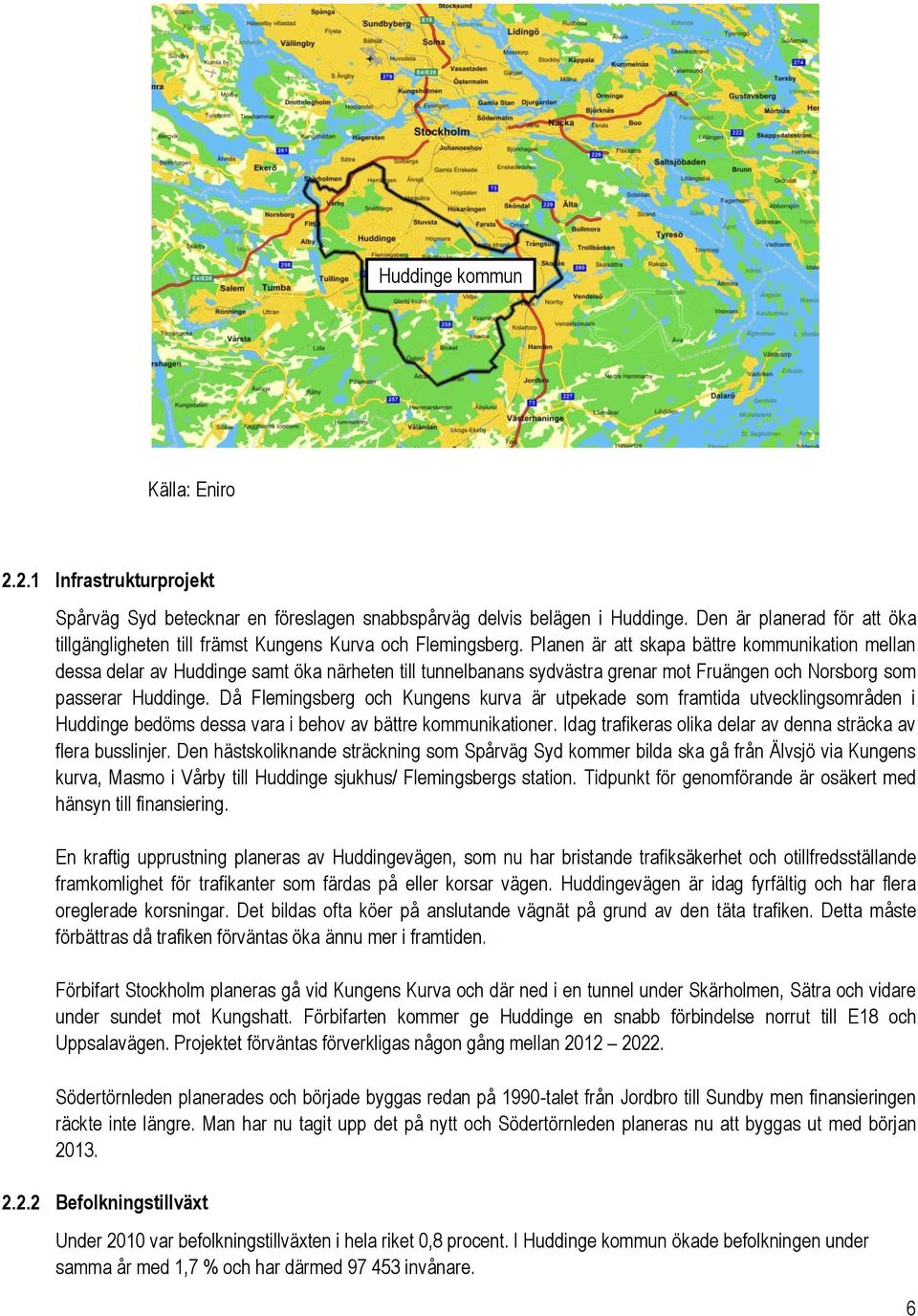 Planen är att skapa bättre kommunikation mellan dessa delar av Huddinge samt öka närheten till tunnelbanans sydvästra grenar mot Fruängen och Norsborg som passerar Huddinge.