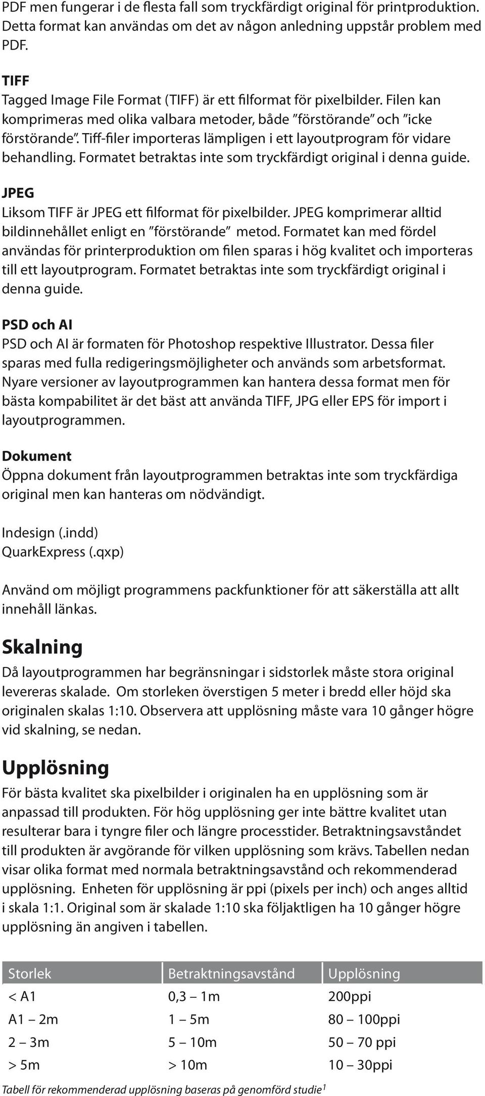 Tiff-filer importeras lämpligen i ett layoutprogram för vidare behandling. Formatet betraktas inte som tryckfärdigt original i denna guide. JPEG Liksom TIFF är JPEG ett filformat för pixelbilder.