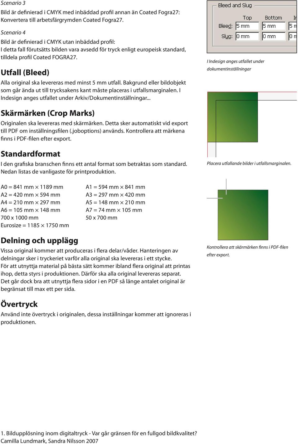 Utfall (Bleed) Alla original ska levereras med minst 5 mm utfall. Bakgrund eller bildobjekt som går ända ut till trycksakens kant måste placeras i utfallsmarginalen.