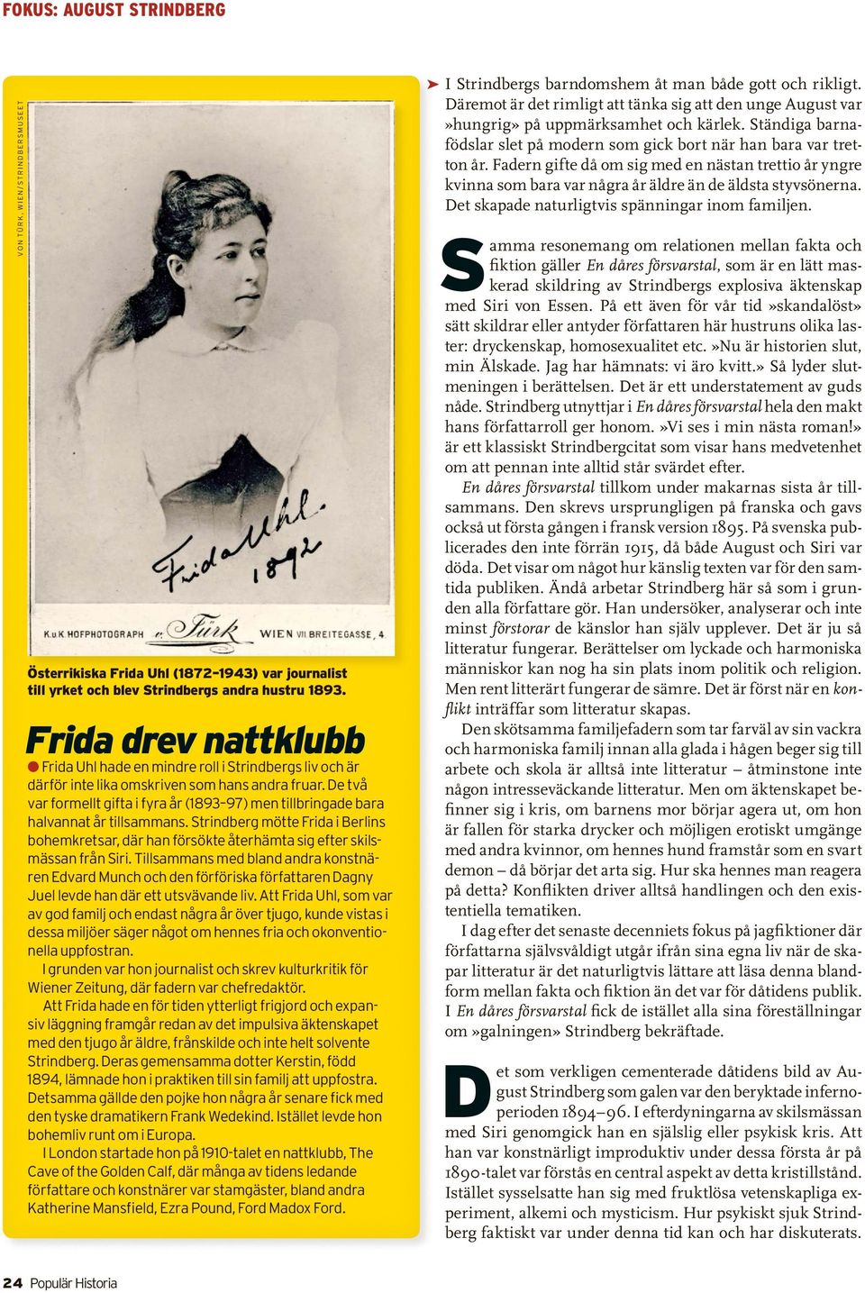 De två var formellt gifta i fyra år (1893 97) men tillbringade bara halvannat år tillsammans. Strindberg mötte Frida i Berlins bohemkretsar, där han försökte återhämta sig efter skilsmässan från Siri.