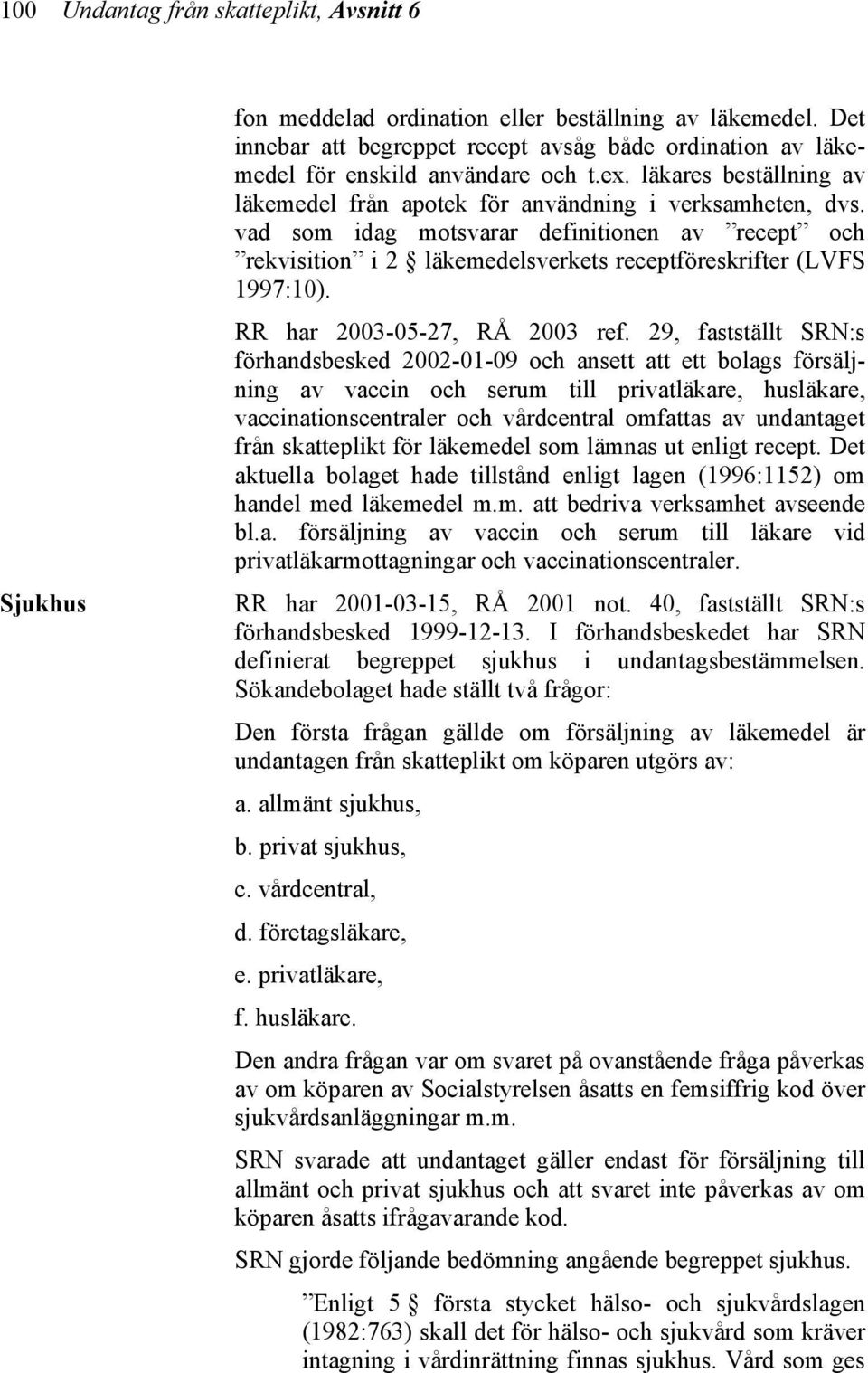 vad som idag motsvarar definitionen av recept och rekvisition i 2 läkemedelsverkets receptföreskrifter (LVFS 1997:10). RR har 2003-05-27, RÅ 2003 ref.