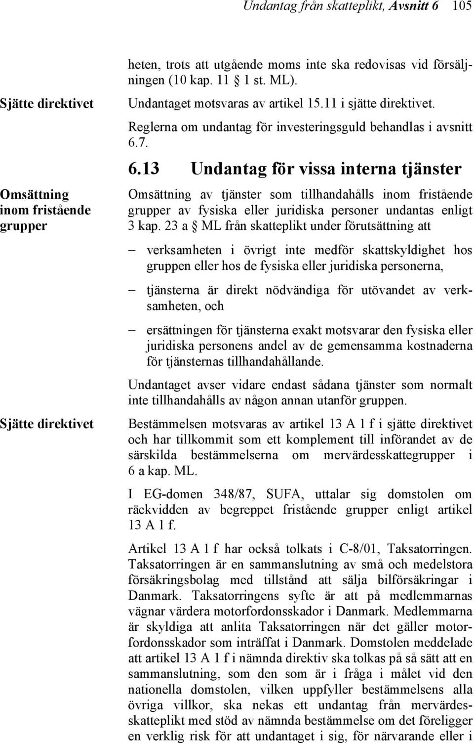 7. 6.13 Undantag för vissa interna tjänster Omsättning av tjänster som tillhandahålls inom fristående grupper av fysiska eller juridiska personer undantas enligt 3 kap.