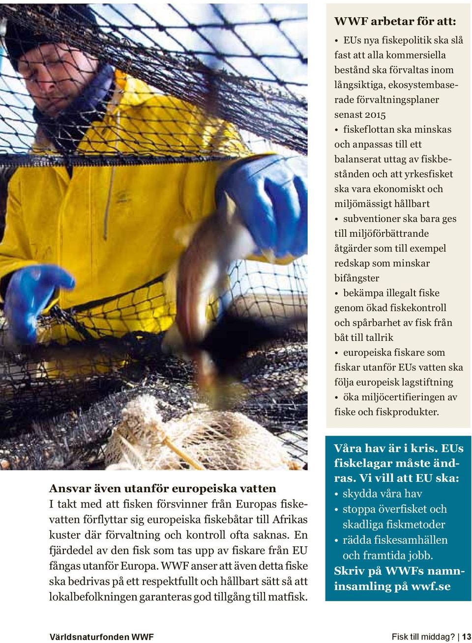 redskap som minskar bifångster bekämpa illegalt fiske genom ökad fiskekontroll och spårbarhet av fisk från båt till tallrik europeiska fiskare som fiskar utanför EUs vatten ska följa europeisk