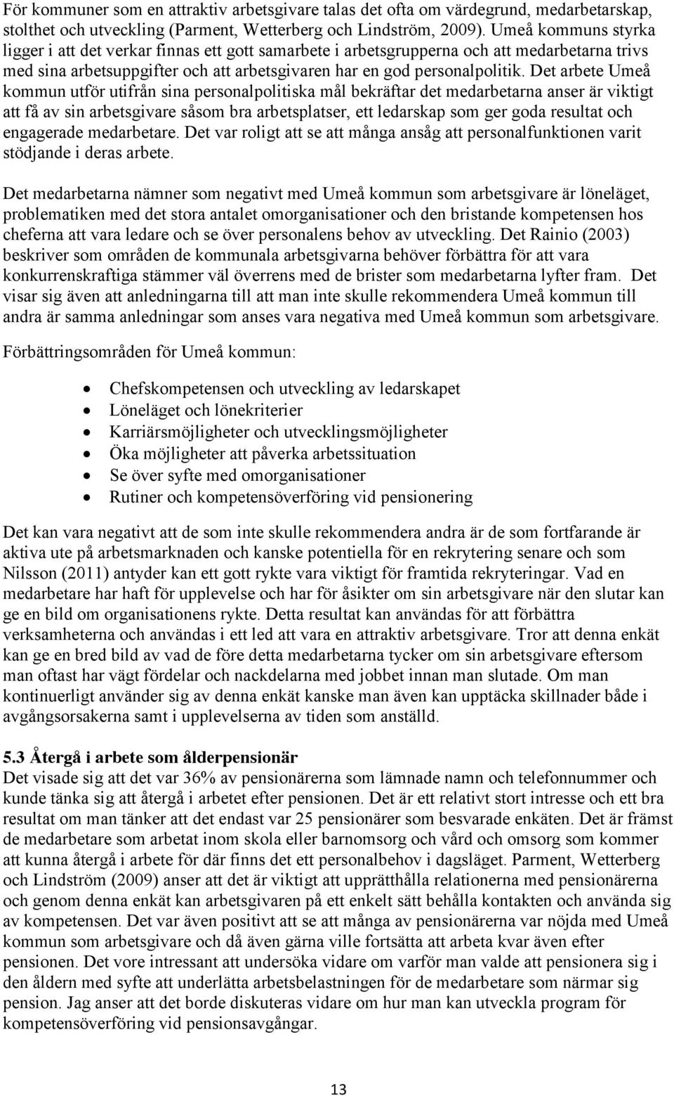 Det arbete Umeå kommun utför utifrån sina personalpolitiska mål bekräftar det medarbetarna anser är viktigt att få av sin arbetsgivare såsom bra arbetsplatser, ett ledarskap som ger goda resultat och