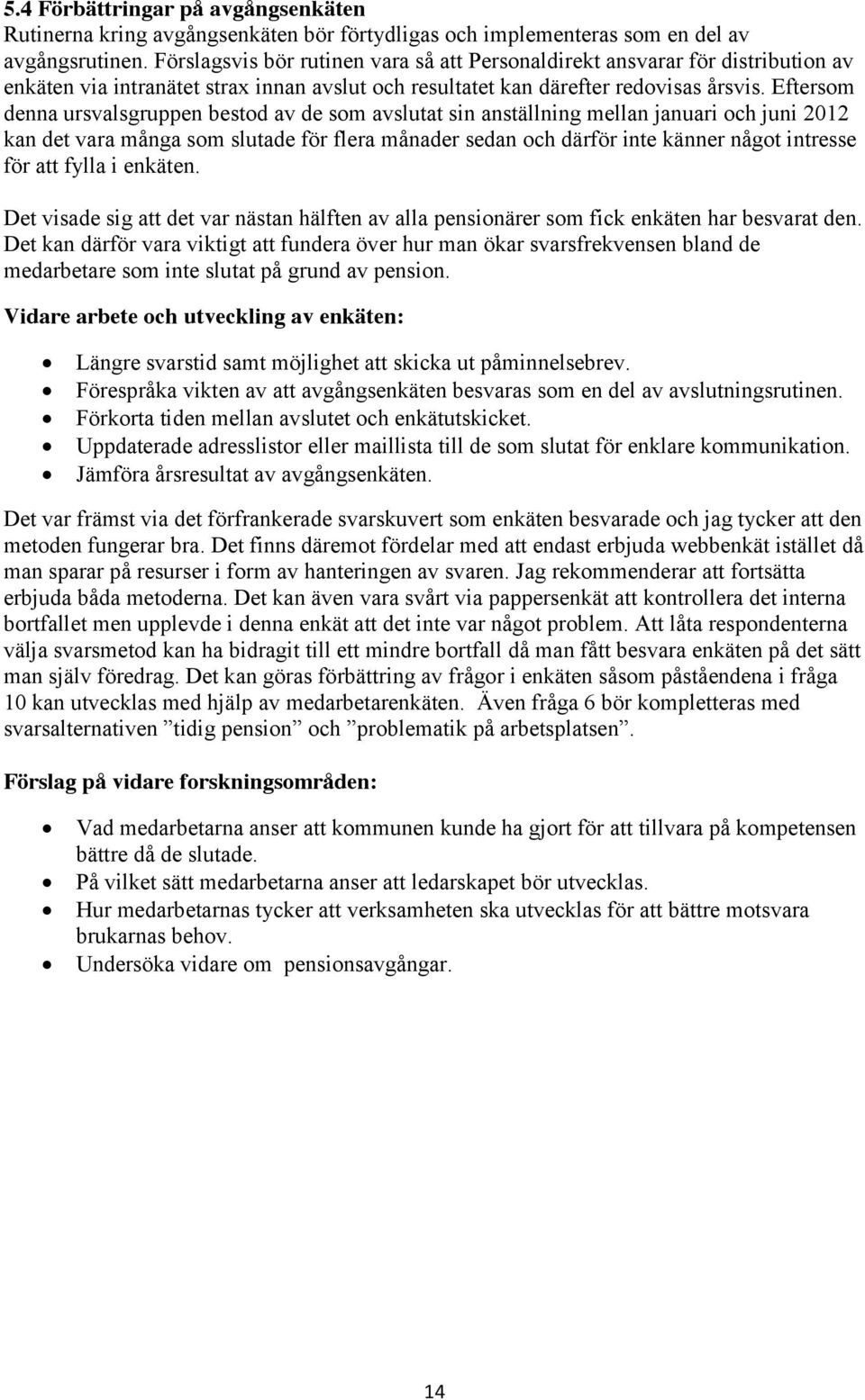 Eftersom denna ursvalsgruppen bestod av de som avslutat sin anställning mellan januari och juni 2012 kan det vara många som slutade för flera månader sedan och därför inte känner något intresse för