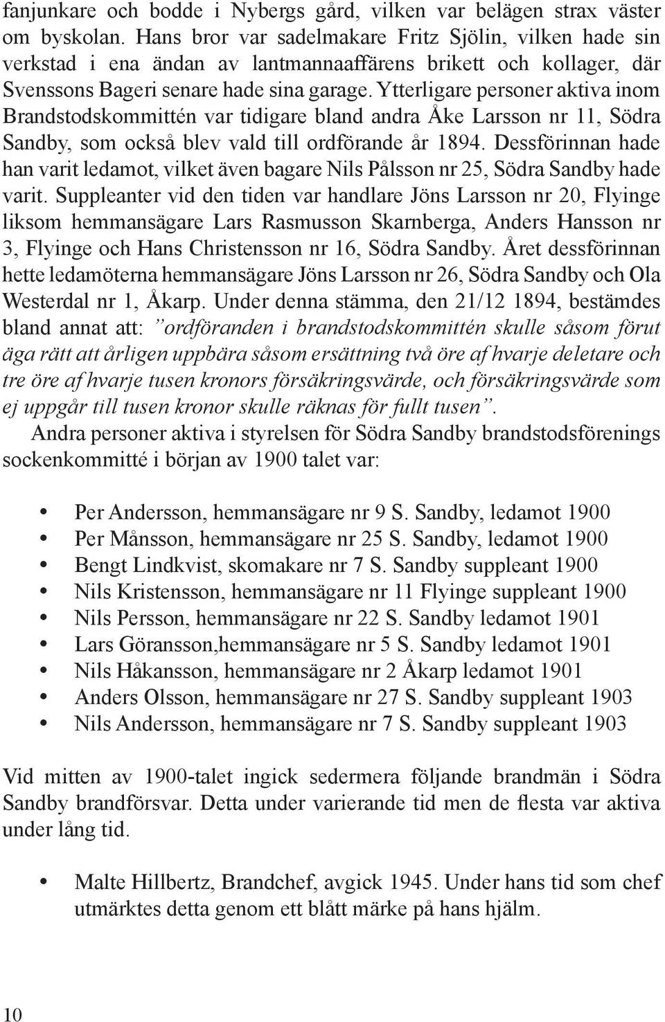 Ytterligare personer aktiva inom Brandstodskommittén var tidigare bland andra Åke Larsson nr 11, Södra Sandby, som också blev vald till ordförande år 1894.