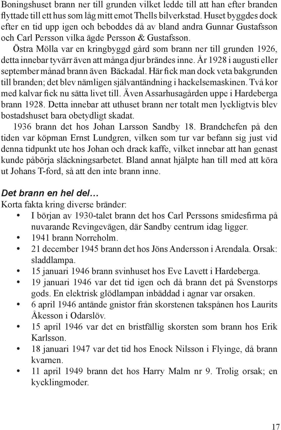 Östra Mölla var en kringbyggd gård som brann ner till grunden 1926, detta innebar tyvärr även att många djur brändes inne. År 1928 i augusti eller september månad brann även Bäckadal.