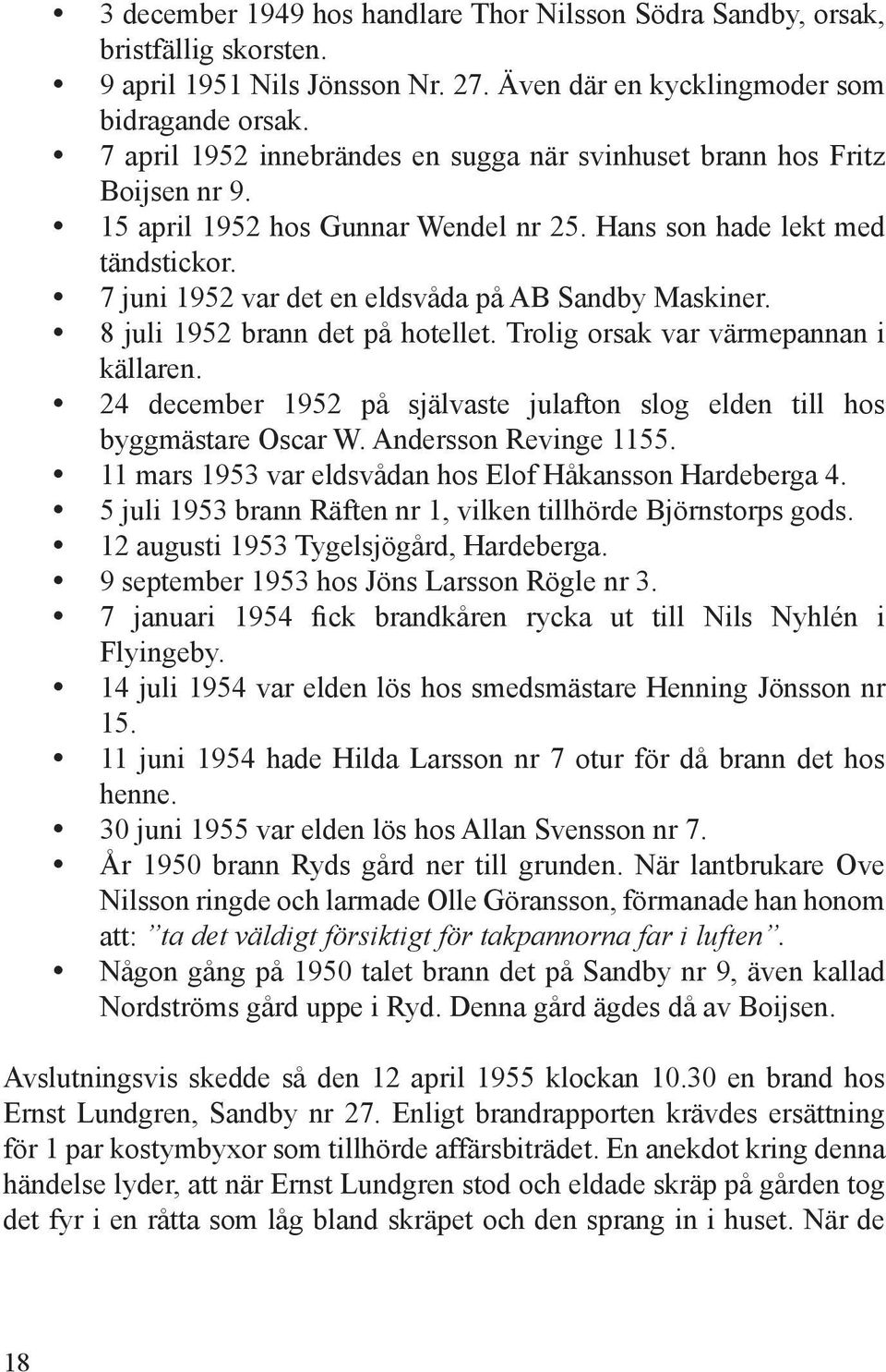 7 juni 1952 var det en eldsvåda på AB Sandby Maskiner. 8 juli 1952 brann det på hotellet. Trolig orsak var värmepannan i källaren.