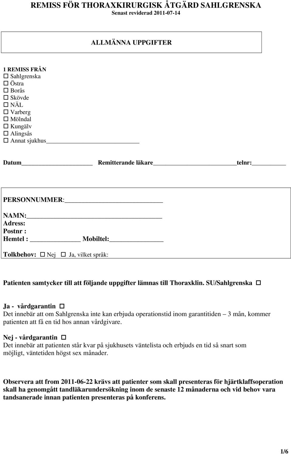 SU/Sahlgrenska Ja - vårdgarantin Det innebär att om Sahlgrenska inte kan erbjuda operationstid inom garantitiden 3 mån, kommer patienten att få en tid hos annan vårdgivare.