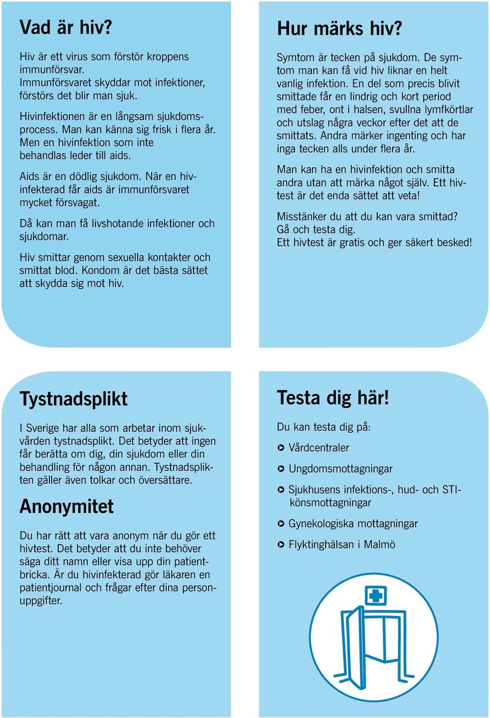 Då kan man få livshotande infektioner och sjukdomar. Hiv smittar genom sexuella kontakter och smittat blod. Kondom är det bästa sättet att skydda sig mot hiv. Hur märks hiv?