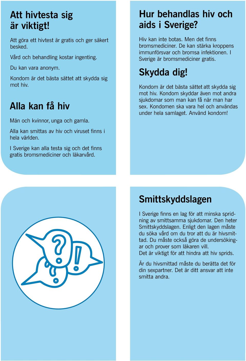 Hur behandlas hiv och aids i Sverige? Hiv kan inte botas. Men det finns bromsmediciner. De kan stärka kroppens immunförsvar och bromsa infektionen. I Sverige är bromsmediciner gratis. Skydda dig!
