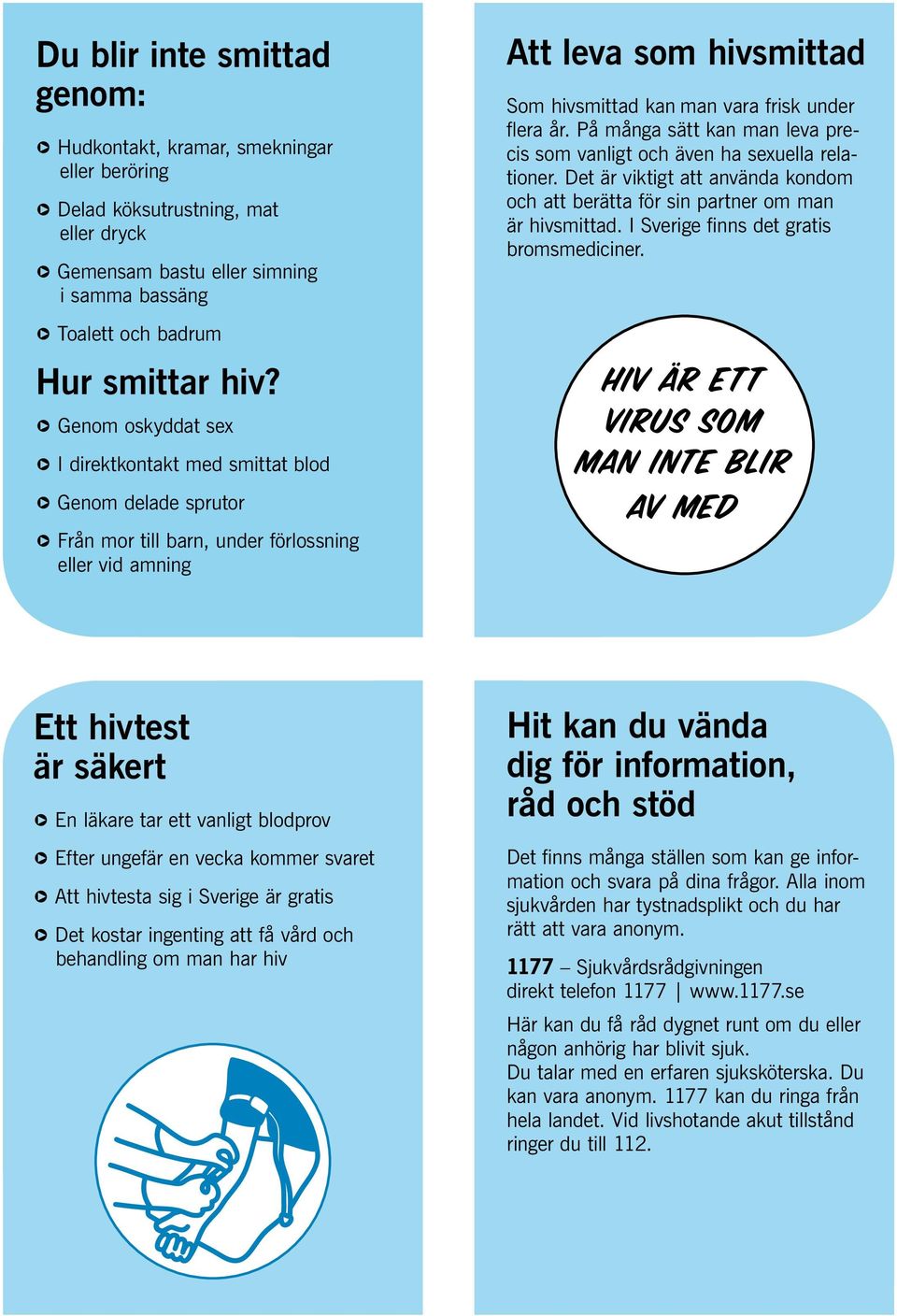flera år. På många sätt kan man leva precis som vanligt och även ha sexuella relationer. Det är viktigt att använda kondom och att berätta för sin partner om man är hivsmittad.