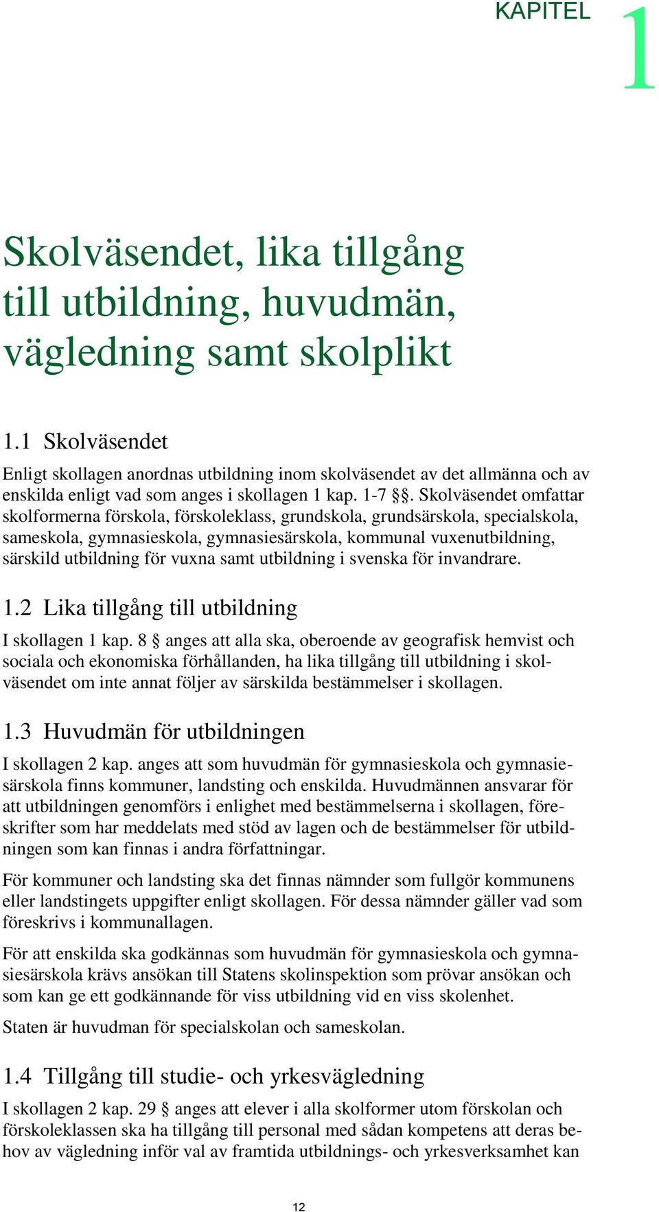 Skolväsendet omfattar skolformerna förskola, förskoleklass, grundskola, grundsärskola, specialskola, sameskola, gymnasieskola, gymnasiesärskola, kommunal vuxenutbildning, särskild utbildning för