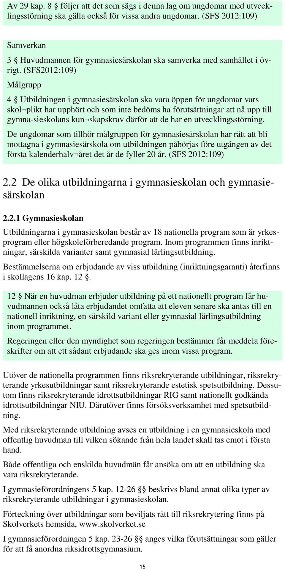 (SFS2012:109) Målgrupp 4 Utbildningen i gymnasiesärskolan ska vara öppen för ungdomar vars skol plikt har upphört och som inte bedöms ha förutsättningar att nå upp till gymna-sieskolans kun skapskrav