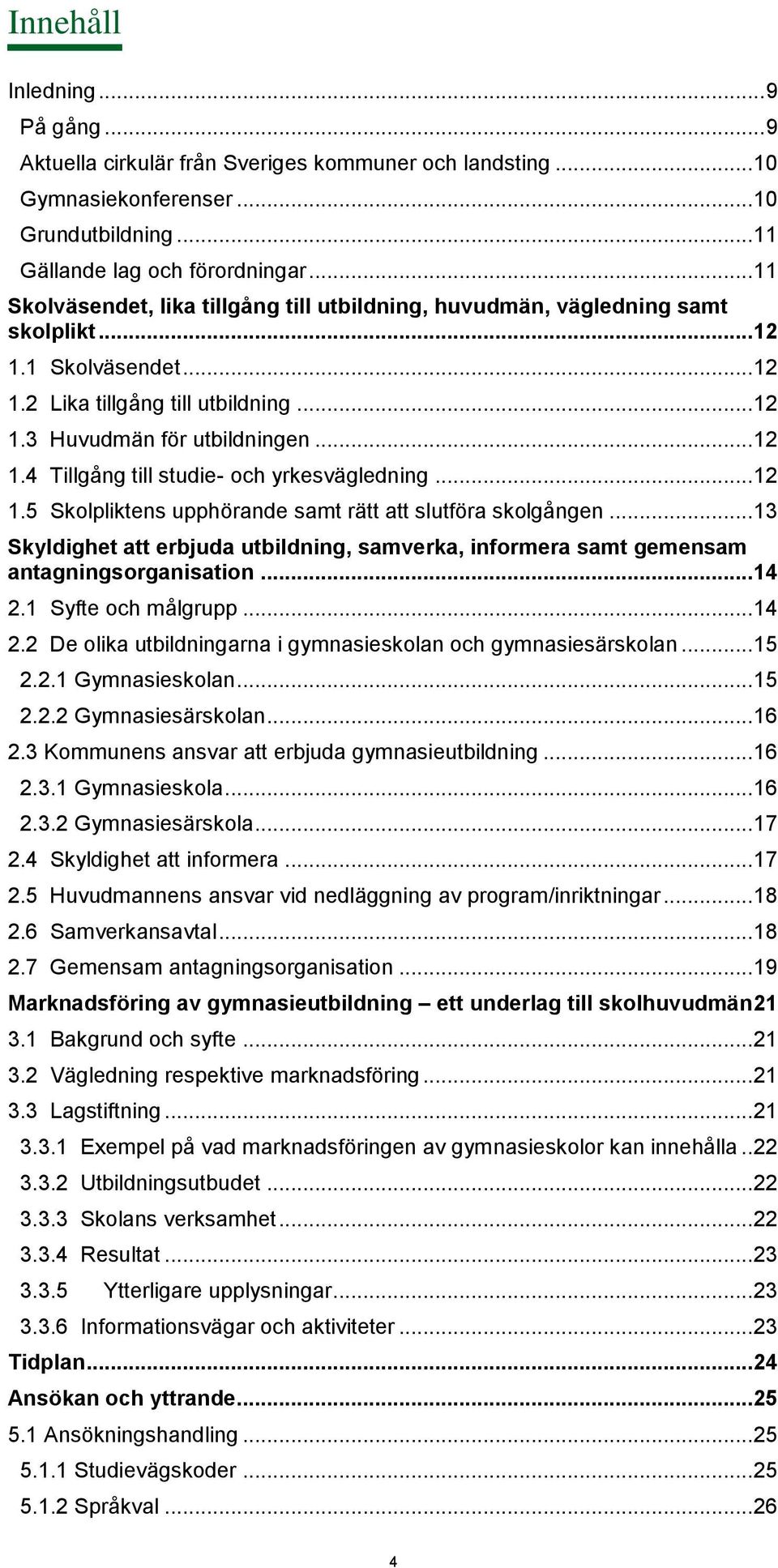 .. 12 1.5 Skolpliktens upphörande samt rätt att slutföra skolgången... 13 Skyldighet att erbjuda utbildning, samverka, informera samt gemensam antagningsorganisation... 14 2.1 Syfte och målgrupp.