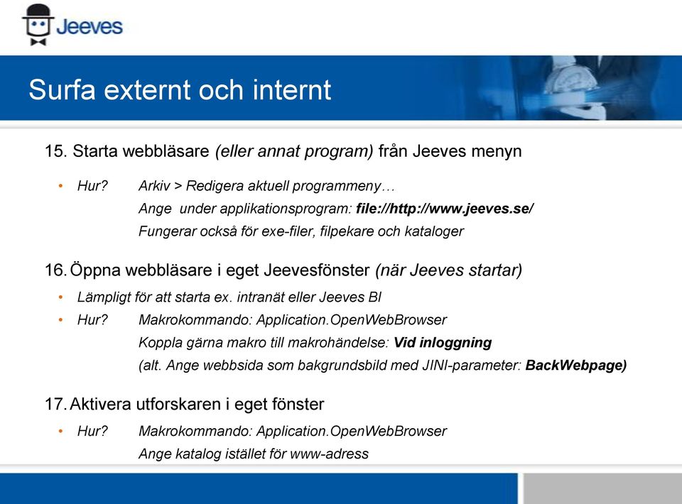 Öppna webbläsare i eget Jeevesfönster (när Jeeves startar) Lämpligt för att starta ex. intranät eller Jeeves BI Hur? Makrokommando: Application.