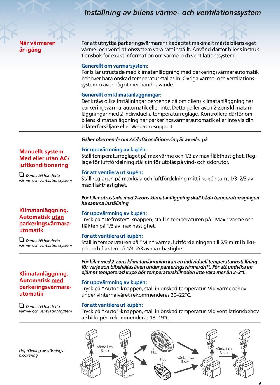 Generellt om värmarsystem: För bilar utrustade med klimatanläggning med parkeringsvärmarautomatik behöver bara önskad temperatur ställas in.