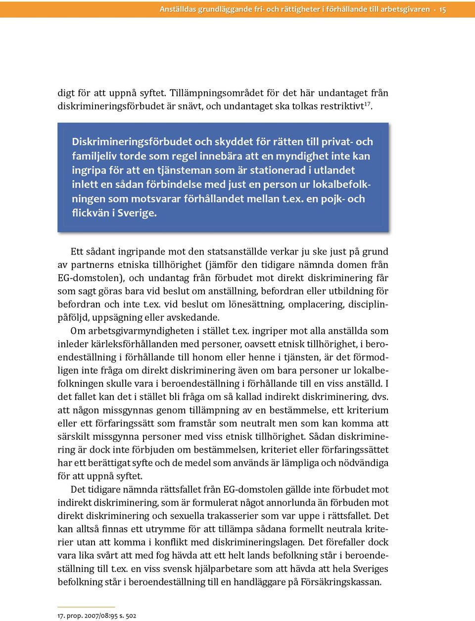 Diskrimineringsförbudet och skyddet för rätten till privat- och familjeliv torde som regel innebära att en myndighet inte kan ingripa för att en tjänsteman som är stationerad i utlandet inlett en