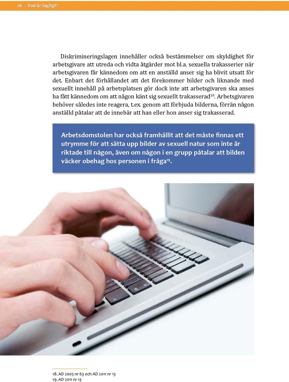 trakasserad 18. Arbetsgivaren behöver således inte reagera, t.ex. genom att förbjuda bilderna, förrän någon anställd påtalar att de innebär att han eller hon anser sig trakasserad.