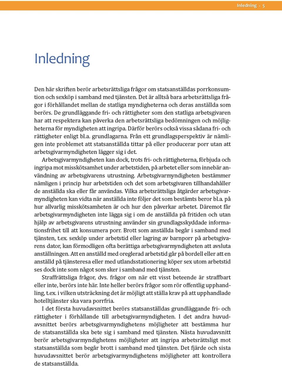 De grundläggande fri- och rättigheter som den statliga arbetsgivaren har att respektera kan påverka den arbetsrättsliga bedömningen och möjligheterna för myndigheten att ingripa.