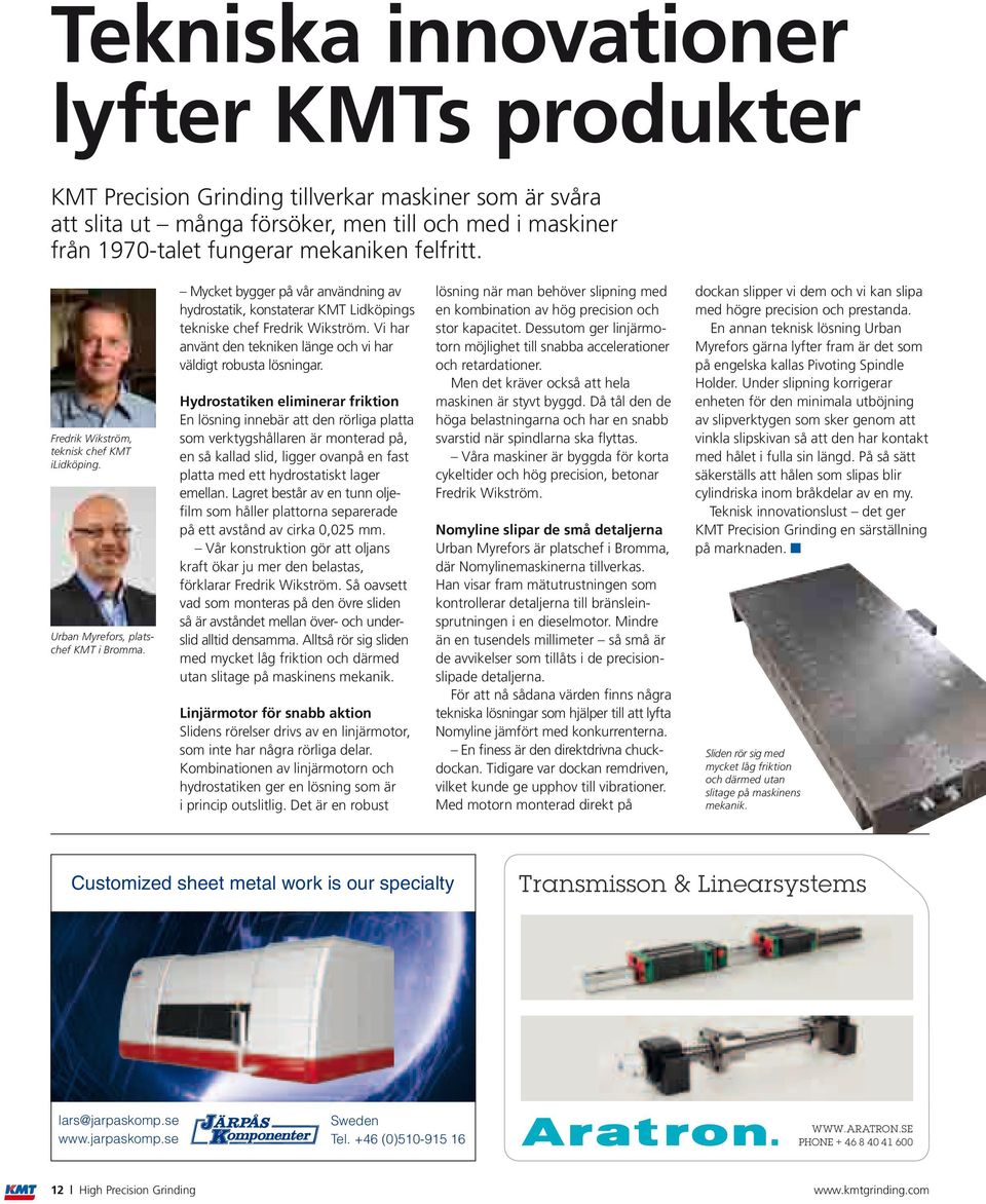 Mycket bygger på vår användning av hydrostatik, konstaterar KMT Lidköpings tekniske chef Fredrik Wikström. Vi har använt den tekniken länge och vi har väldigt robusta lösningar.