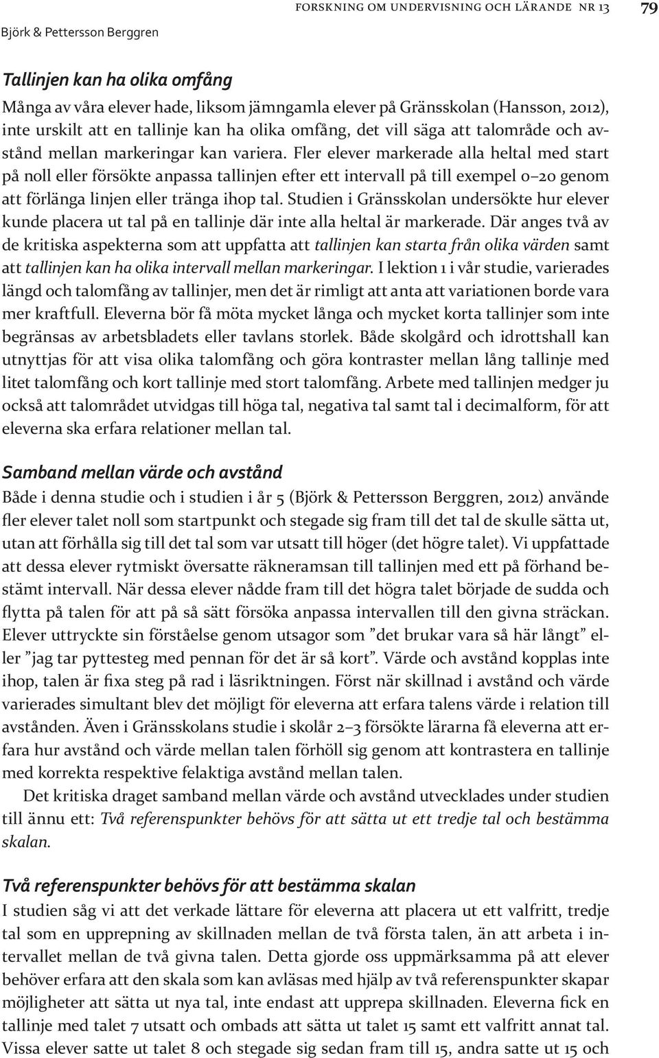 Fler elever markerade alla heltal med start på noll eller försökte anpassa tallinjen efter ett intervall på till exempel 0 20 genom att förlänga linjen eller tränga ihop tal.