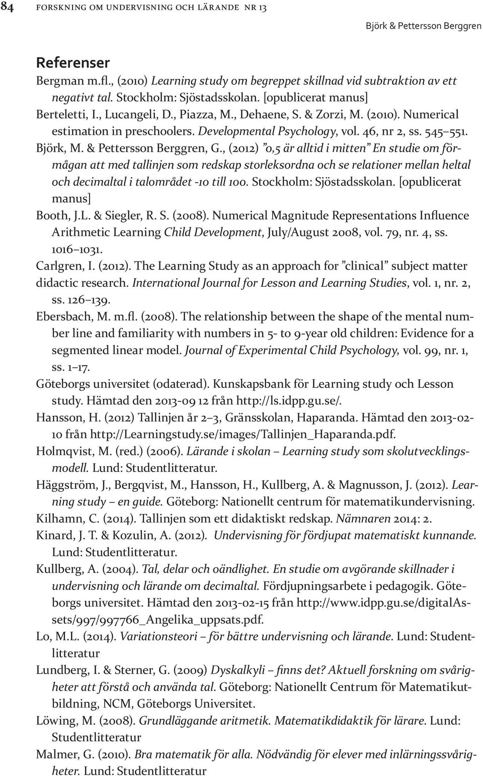 & Pettersson Berggren, G., (2012) 0,5 är alltid i mitten En studie om förmågan att med tallinjen som redskap storleksordna och se relationer mellan heltal och decimaltal i talområdet -10 till 100.