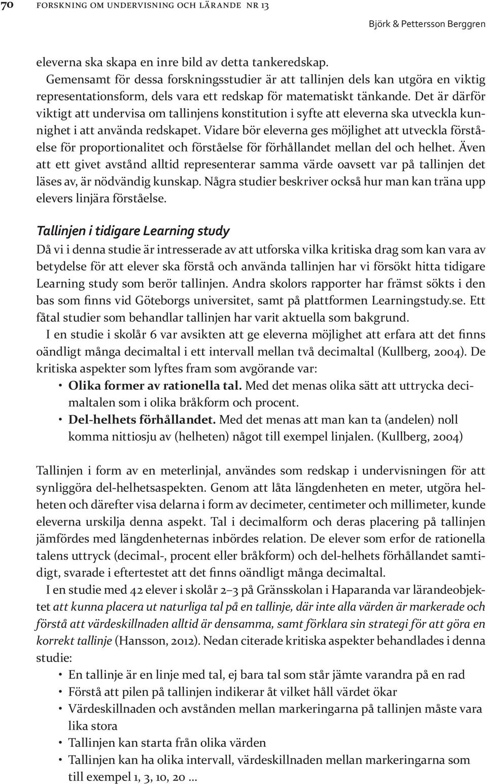 Det är därför viktigt att undervisa om tallinjens konstitution i syfte att eleverna ska utveckla kunnighet i att använda redskapet.