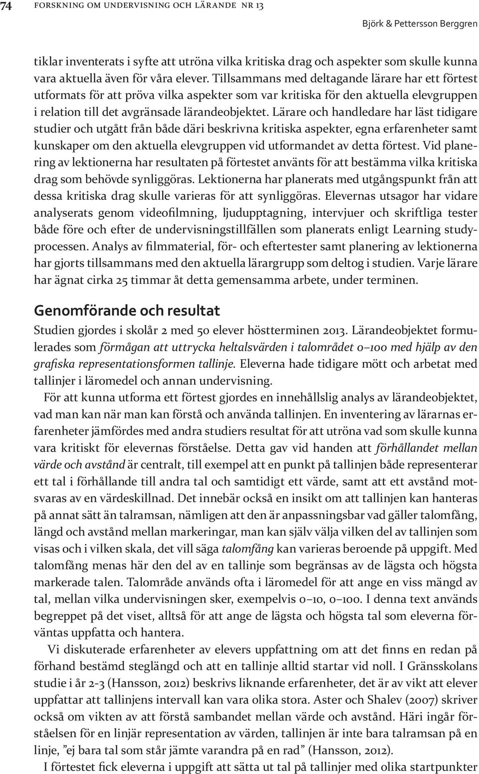 Lärare och handledare har läst tidigare studier och utgått från både däri beskrivna kritiska aspekter, egna erfarenheter samt kunskaper om den aktuella elevgruppen vid utformandet av detta förtest.