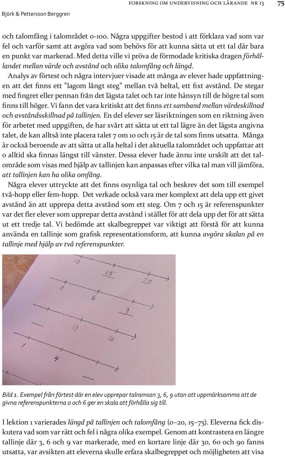 Med detta ville vi pröva de förmodade kritiska dragen förhållandet mellan värde och avstånd och olika talomfång och längd.