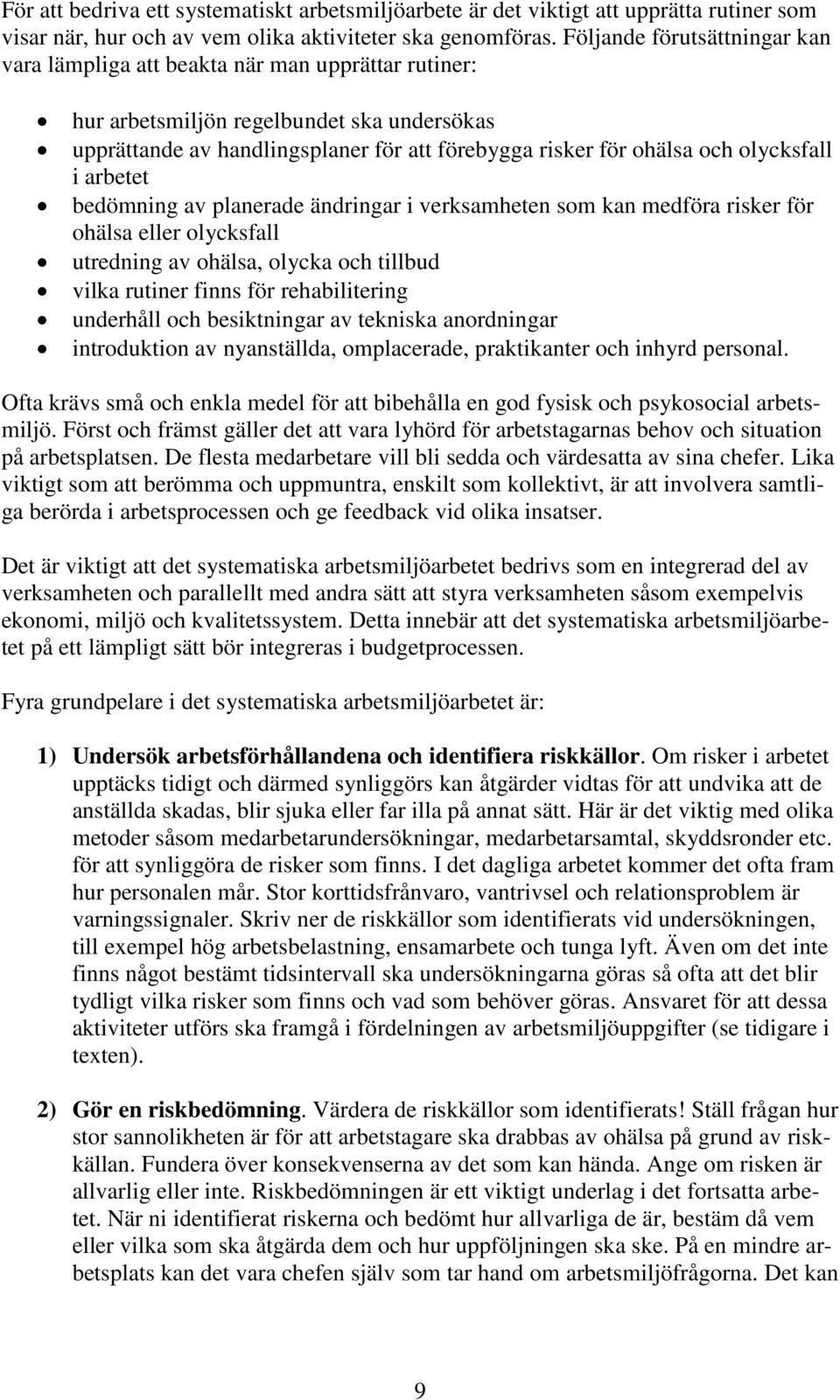 olycksfall i arbetet bedömning av planerade ändringar i verksamheten som kan medföra risker för ohälsa eller olycksfall utredning av ohälsa, olycka och tillbud vilka rutiner finns för rehabilitering