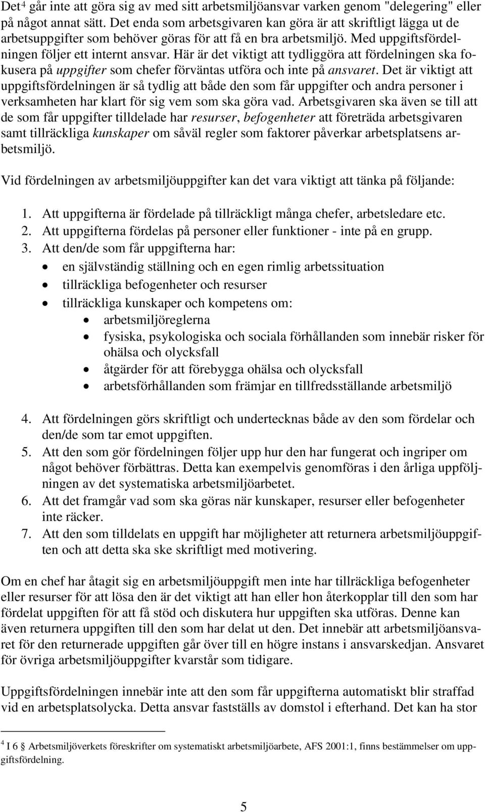 Här är det viktigt att tydliggöra att fördelningen ska fokusera på uppgifter som chefer förväntas utföra och inte på ansvaret.