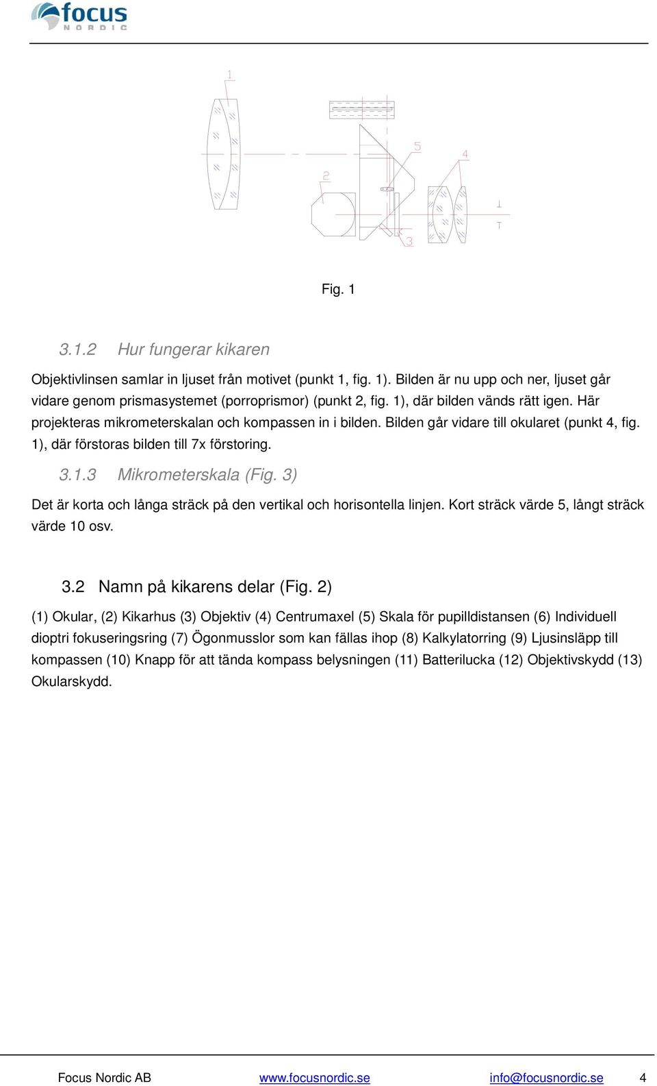 3) Det är korta och långa sträck på den vertikal och horisontella linjen. Kort sträck värde 5, långt sträck värde 10 osv. 3.2 Namn på kikarens delar (Fig.