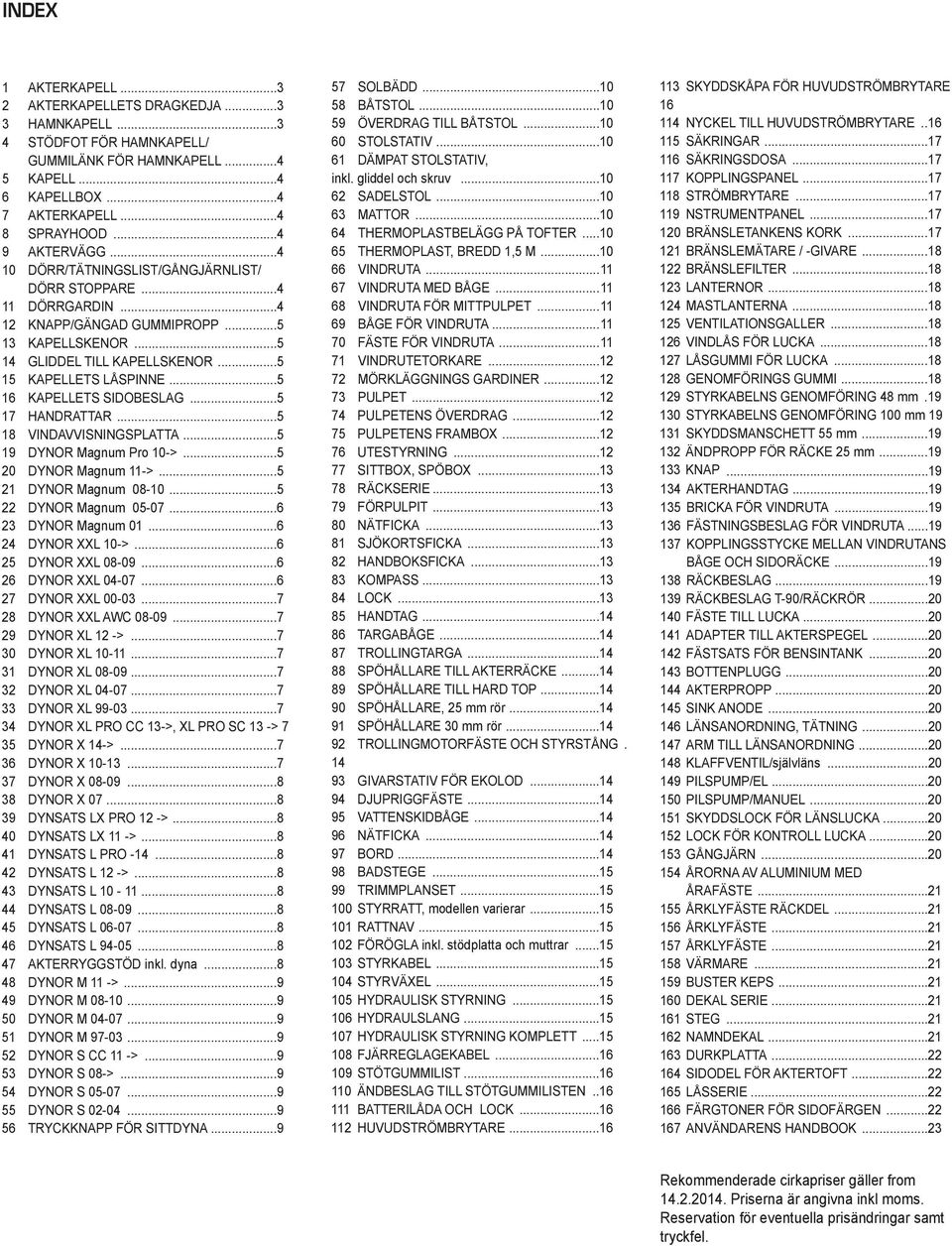 ..5 16 KAPELLETS SIDOBESLAG...5 17 HANDRATTAR...5 18 VINDAVVISNINGSPLATTA...5 19 DYNOR Magnum Pro 10->...5 20 DYNOR Magnum 11->...5 21 DYNOR Magnum 08-10...5 22 DYNOR Magnum 05-07.