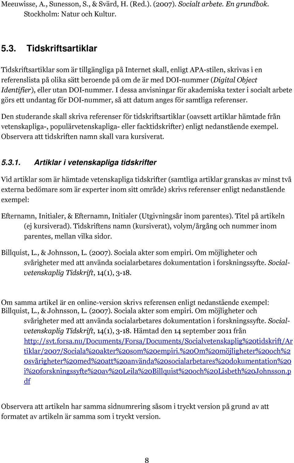 Identifier), eller utan DOI-nummer. I dessa anvisningar för akademiska texter i socialt arbete görs ett undantag för DOI-nummer, så att datum anges för samtliga referenser.