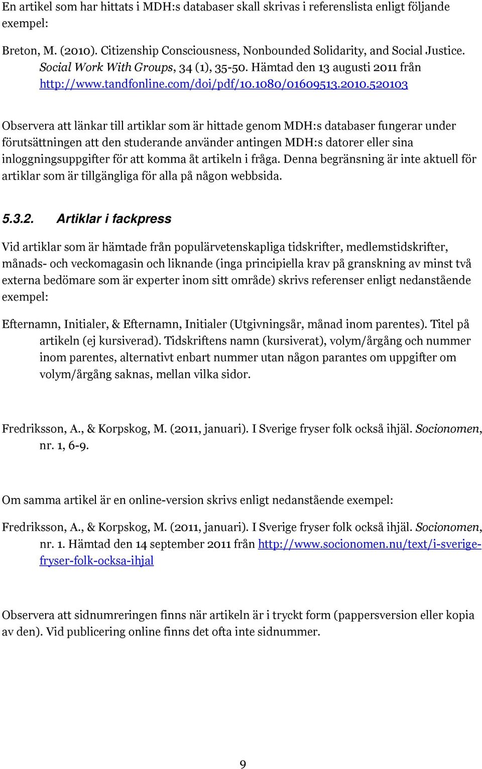 520103 Observera att länkar till artiklar som är hittade genom MDH:s databaser fungerar under förutsättningen att den studerande använder antingen MDH:s datorer eller sina inloggningsuppgifter för