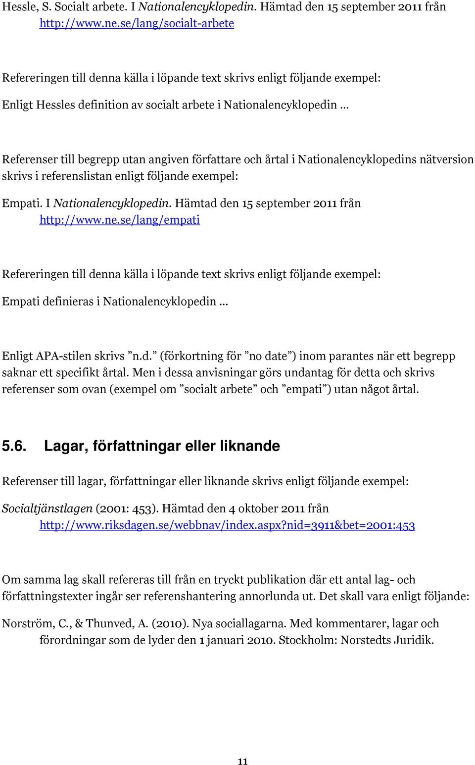 angiven författare och årtal i Nationalencyklopedins nätversion skrivs i referenslistan enligt följande exempel: Empati. I Nationalencyklopedin. Hämtad den 15 september 2011 från http://www.ne.