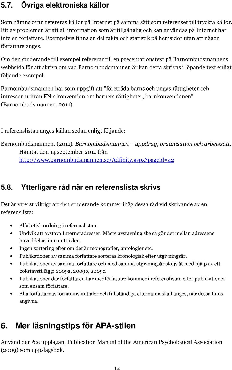 Om den studerande till exempel refererar till en presentationstext på Barnombudsmannens webbsida för att skriva om vad Barnombudsmannen är kan detta skrivas i löpande text enligt följande exempel: