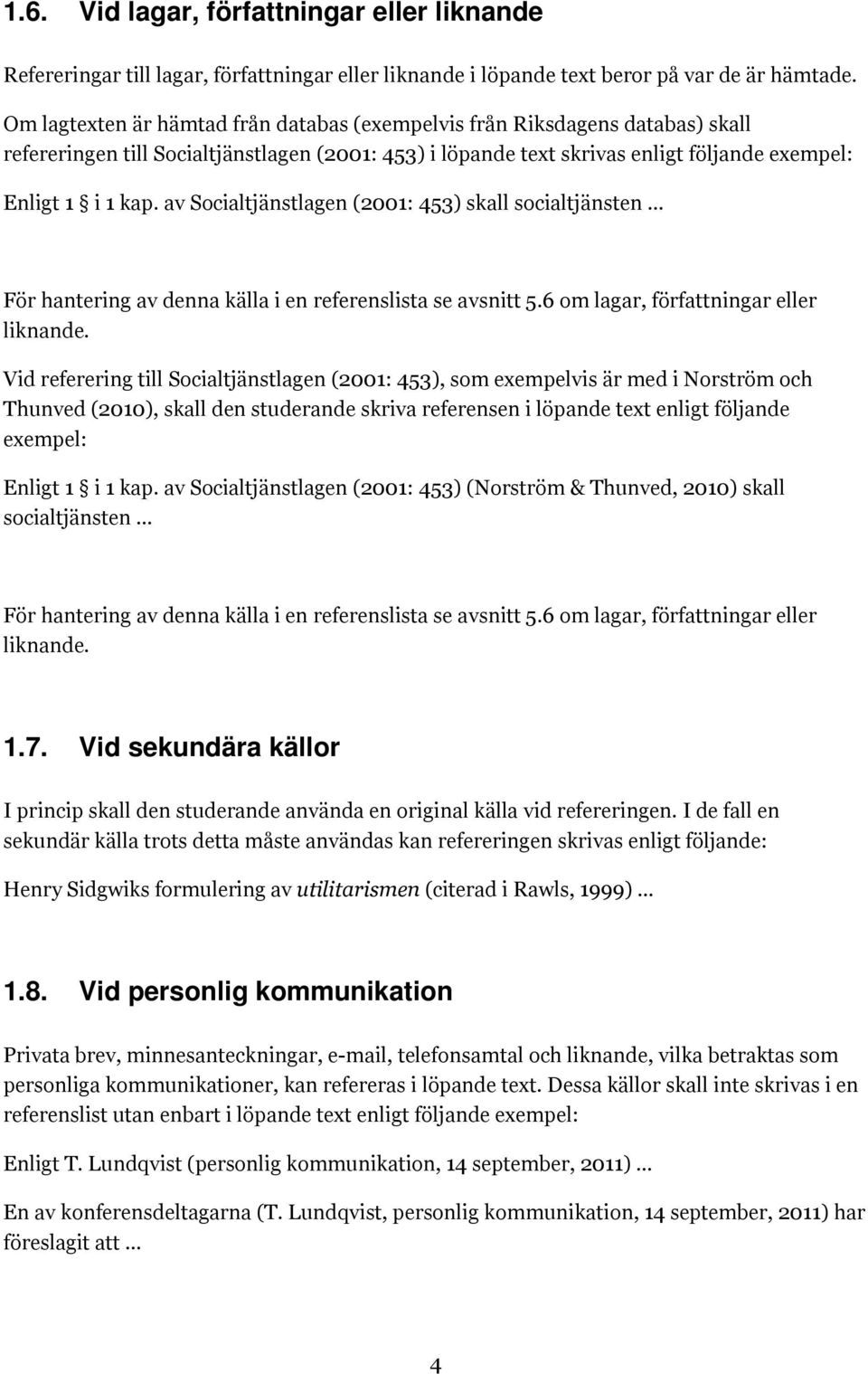 av Socialtjänstlagen (2001: 453) skall socialtjänsten För hantering av denna källa i en referenslista se avsnitt 5.6 om lagar, författningar eller liknande.