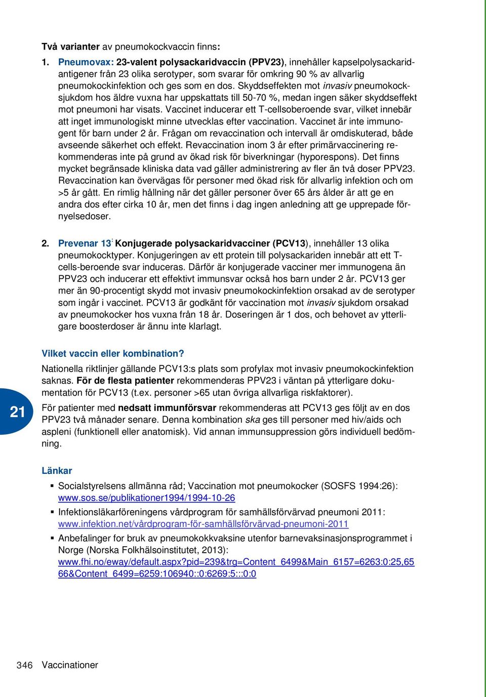 Skyddseffekten mot invasiv pneumokocksjukdom hos äldre vuxna har uppskattats till 50-70 %, medan ingen säker skyddseffekt mot pneumoni har visats.