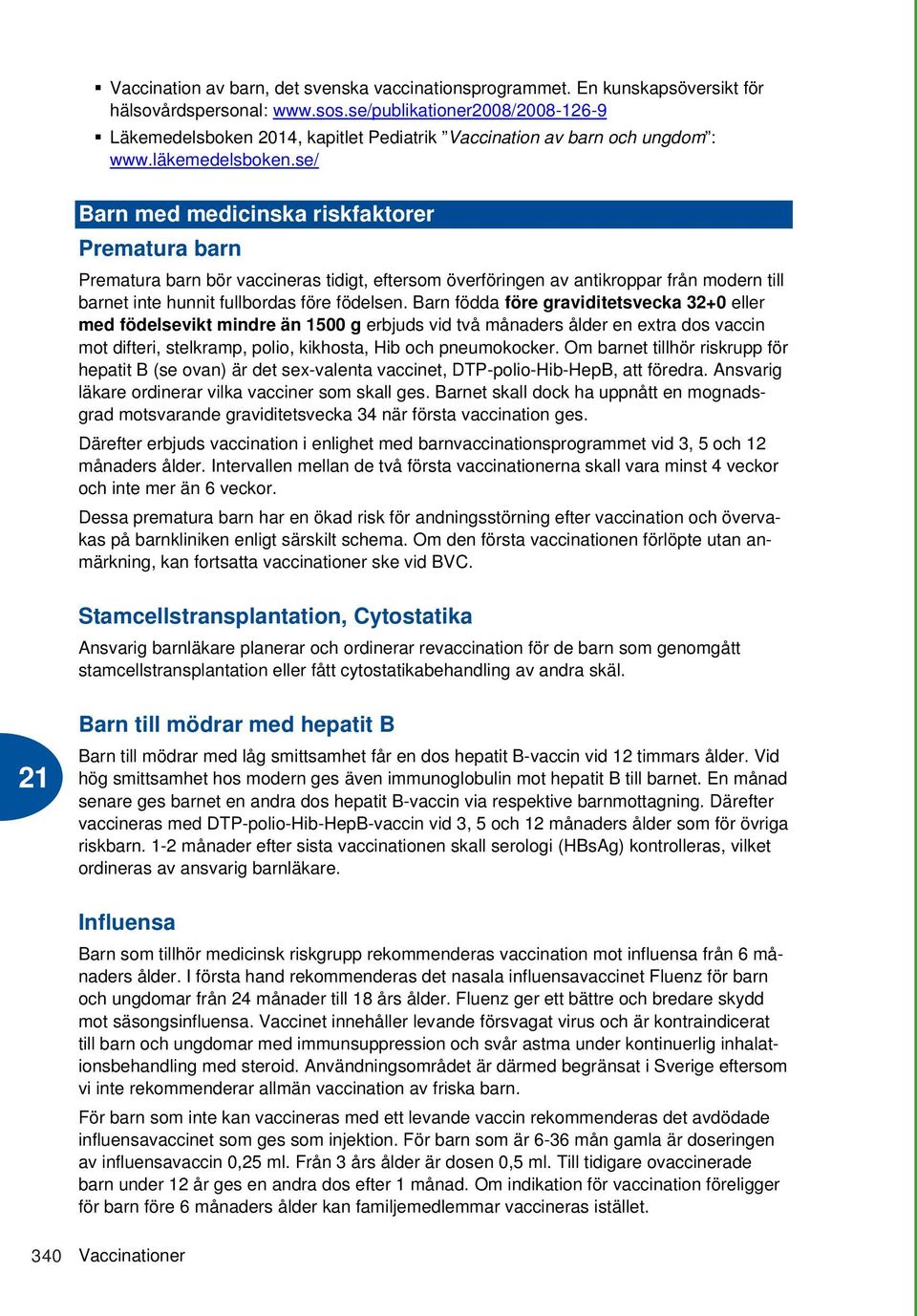 se/ Barn med medicinska riskfaktorer Prematura barn Prematura barn bör vaccineras tidigt, eftersom överföringen av antikroppar från modern till barnet inte hunnit fullbordas före födelsen.