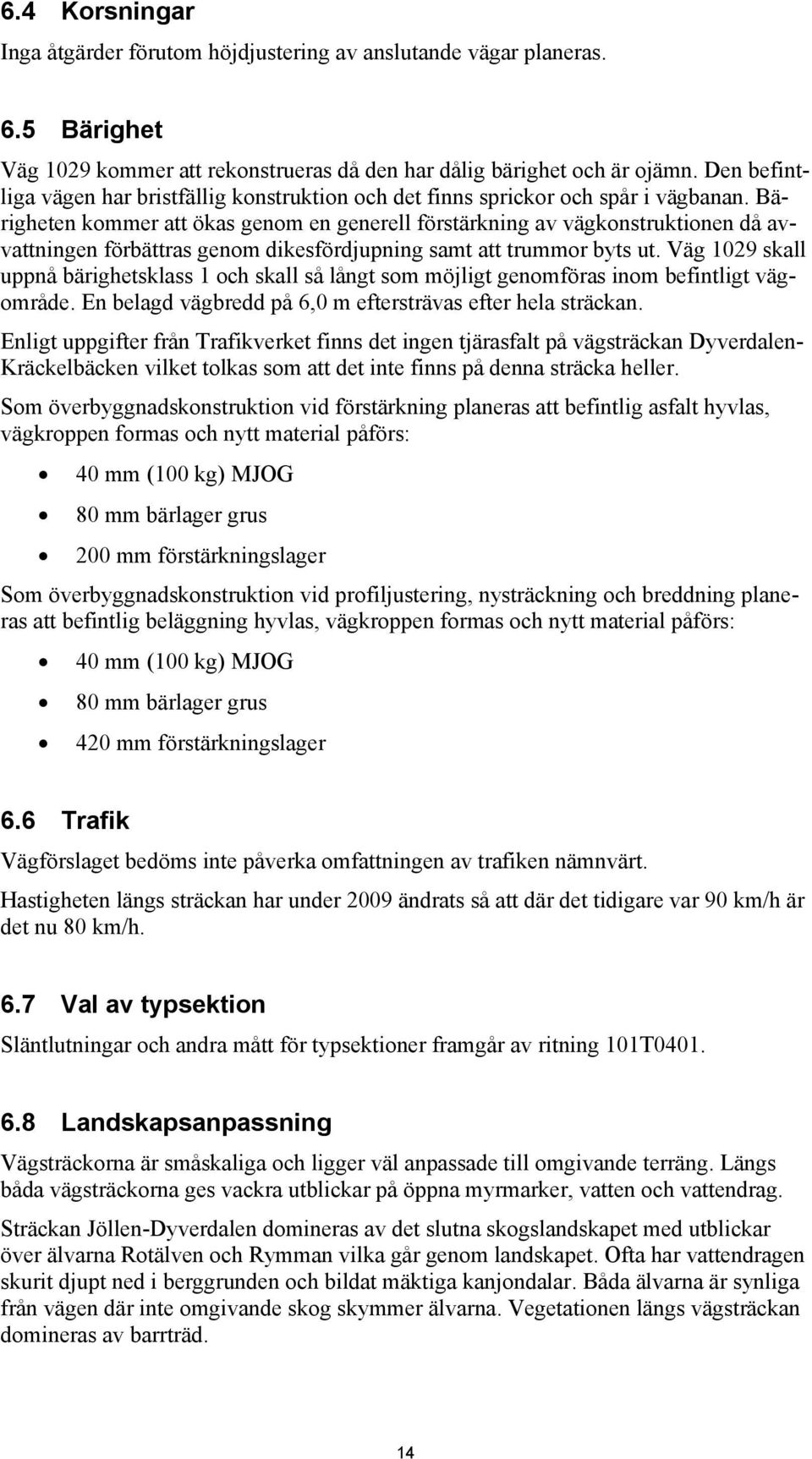 Bärigheten kommer att ökas genom en generell förstärkning av vägkonstruktionen då avvattningen förbättras genom dikesfördjupning samt att trummor byts ut.