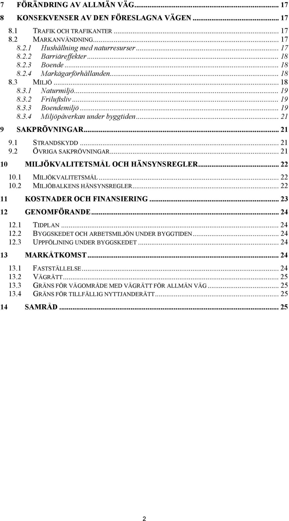 .. 21 9 SAKPRÖVNINGAR... 21 9.1 STRANDSKYDD... 21 9.2 ÖVRIGA SAKPRÖVNINGAR... 21 10 MILJÖKVALITETSMÅL OCH HÄNSYNSREGLER... 22 10.1 MILJÖKVALITETSMÅL... 22 10.2 MILJÖBALKENS HÄNSYNSREGLER.