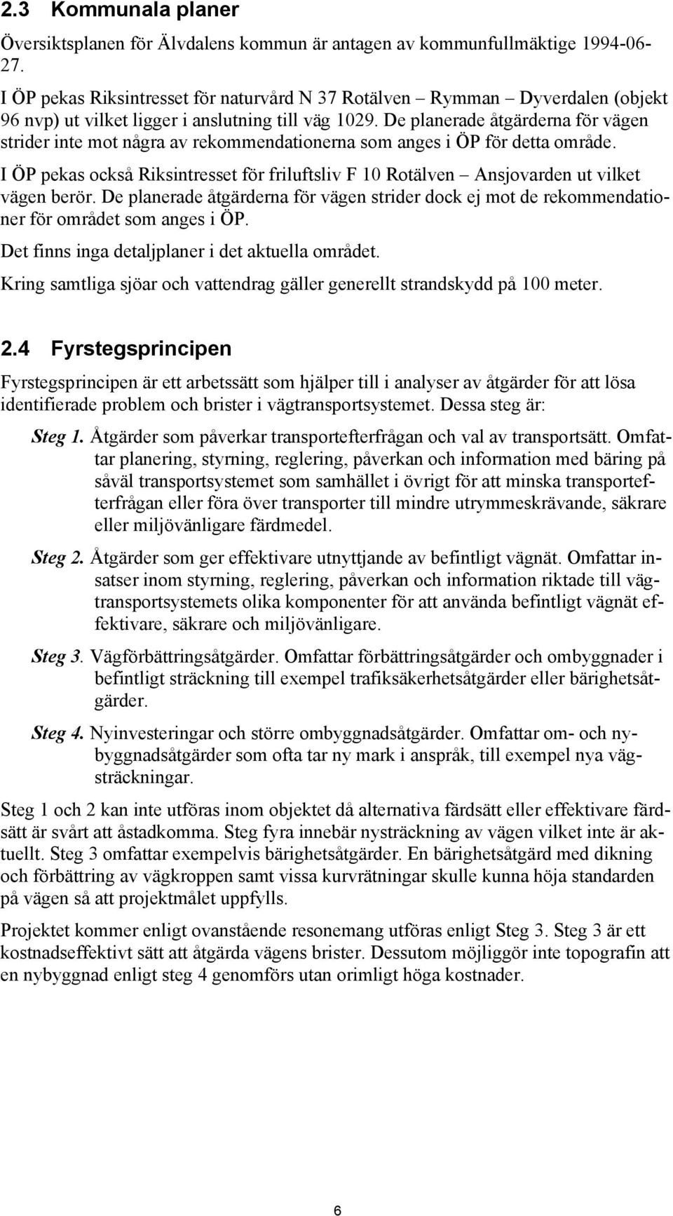 De planerade åtgärderna för vägen strider inte mot några av rekommendationerna som anges i ÖP för detta område.