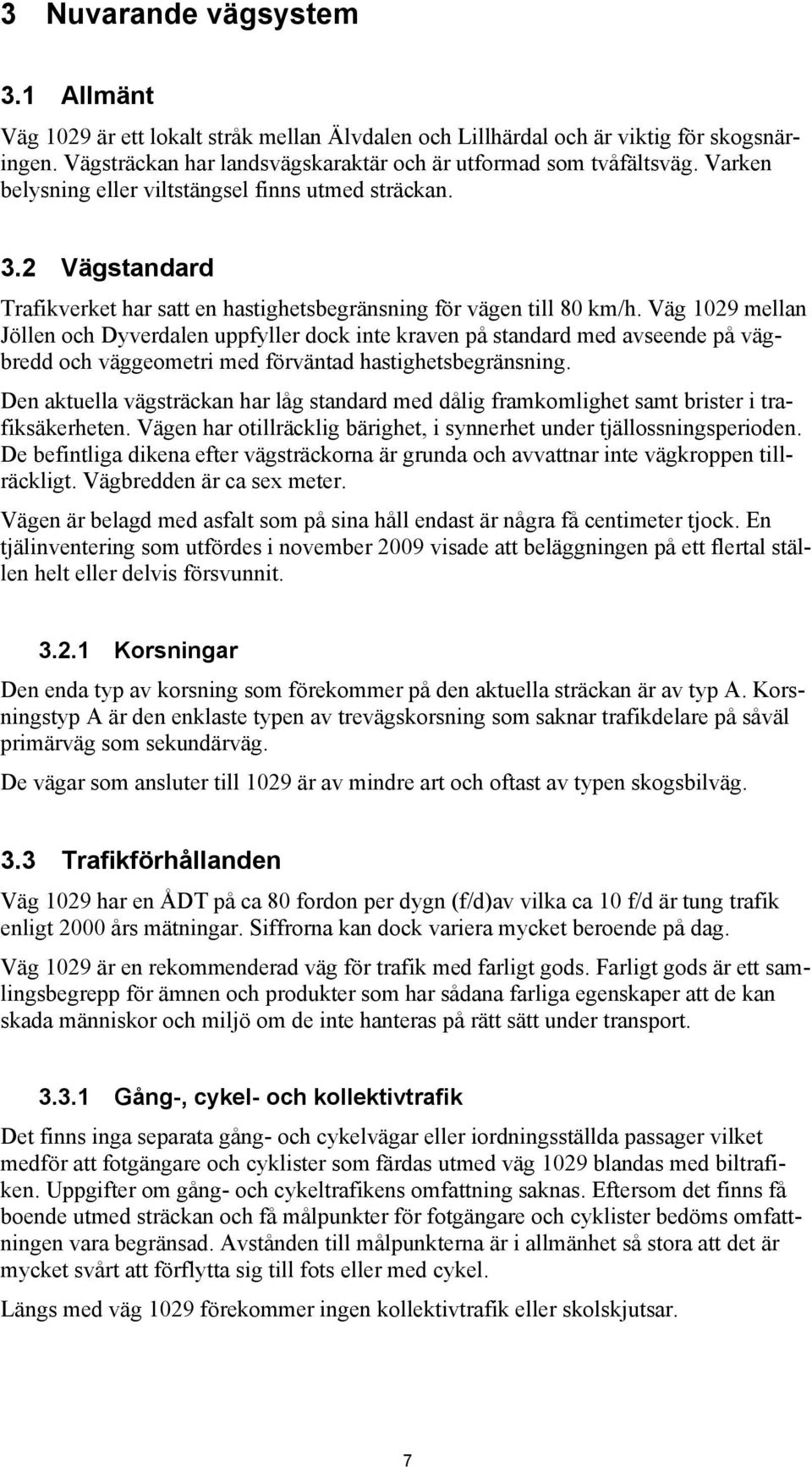 Väg 1029 mellan Jöllen och Dyverdalen uppfyller dock inte kraven på standard med avseende på vägbredd och väggeometri med förväntad hastighetsbegränsning.