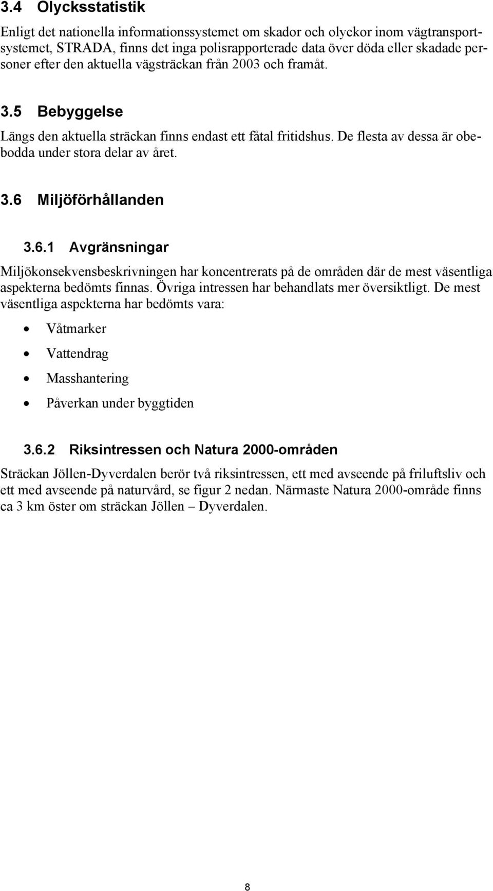 6.1 Avgränsningar Miljökonsekvensbeskrivningen har koncentrerats på de områden där de mest väsentliga aspekterna bedömts finnas. Övriga intressen har behandlats mer översiktligt.