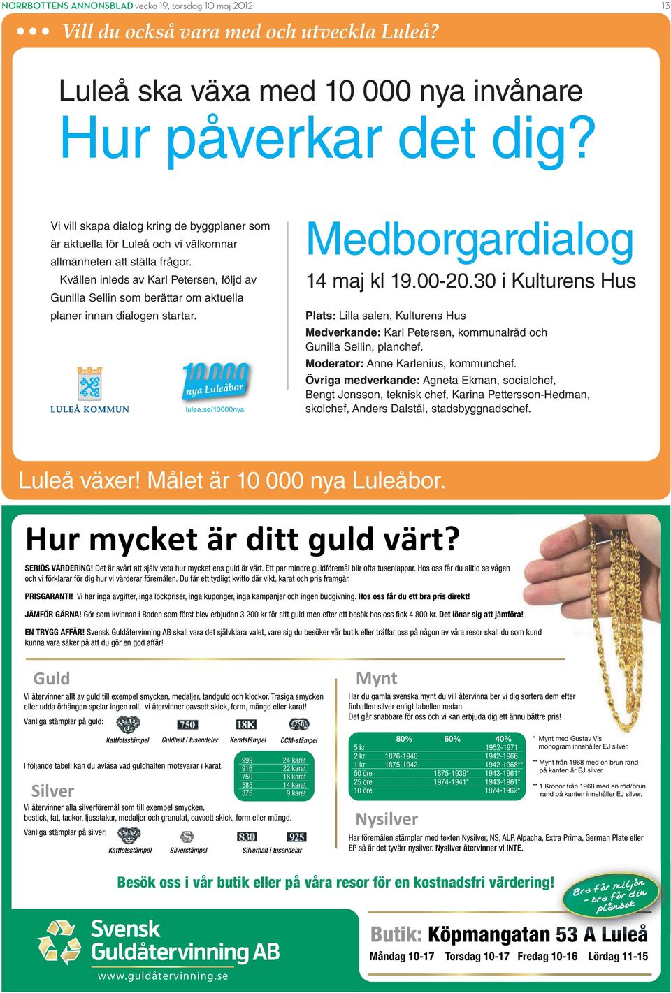 Kvällen inleds av Karl Petersen, följd av Gunilla Sellin som berättar om aktuella planer innan dialogen startar. lulea.se/10000nya Medborgardialog 14 maj kl 19.00-20.